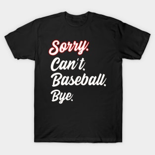 Sorry. Can't. Baseball. Bye. T-Shirt